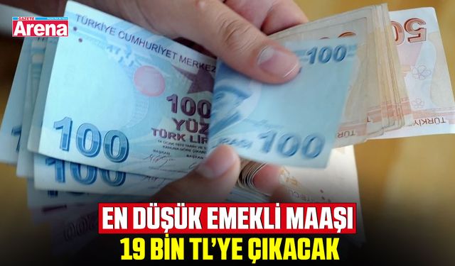 En düşük emekli maaşı 19 bin TL’ye çıkacak
