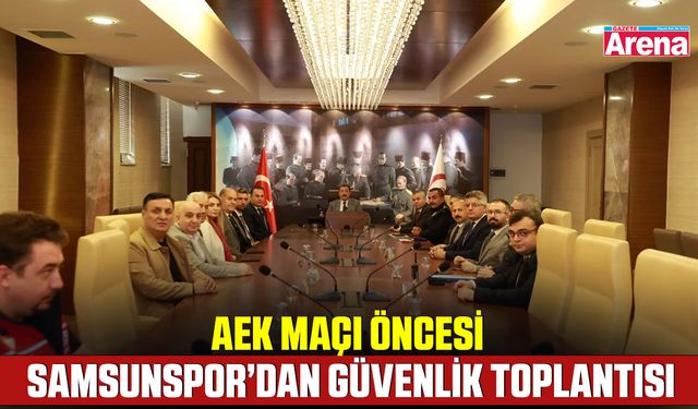 AEK maçı öncesi Samsunspor’dan güvenlik toplantısı