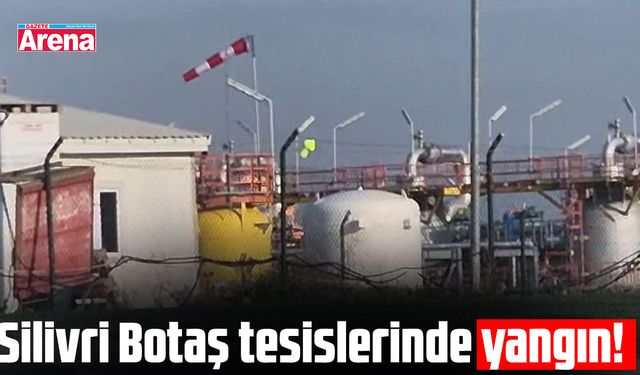 Silivri Botaş tesislerinde yangın ihbarı!