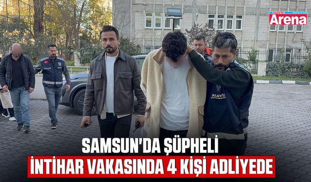 Samsun'da şüpheli intihar vakasında 4 kişi adliyede