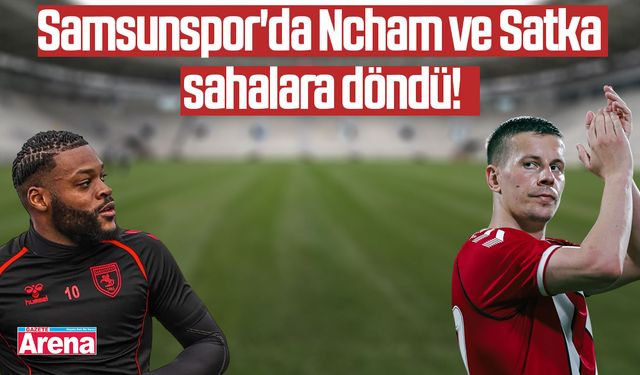 Samsunspor'da Ncham ve Satka sahalara döndü!