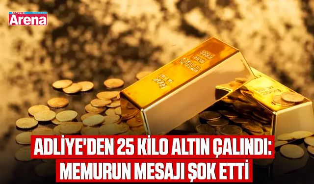 Adliye'den 25 kilo altın çalındı: Memurun mesajı şok etti
