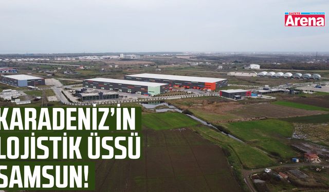 Karadeniz'in lojistik üssü: Samsun!