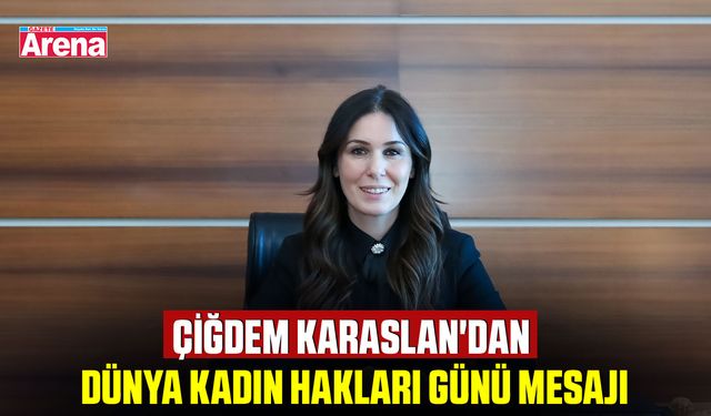 Çiğdem Karaslan'dan Dünya Kadın Hakları Günü mesajı
