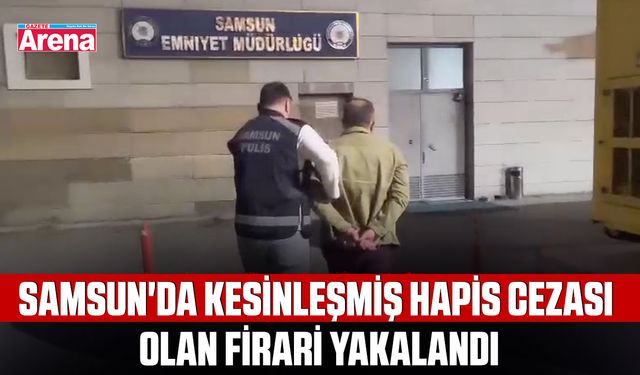Samsun'da 6 yıl hapis cezası olan firari yakalandı