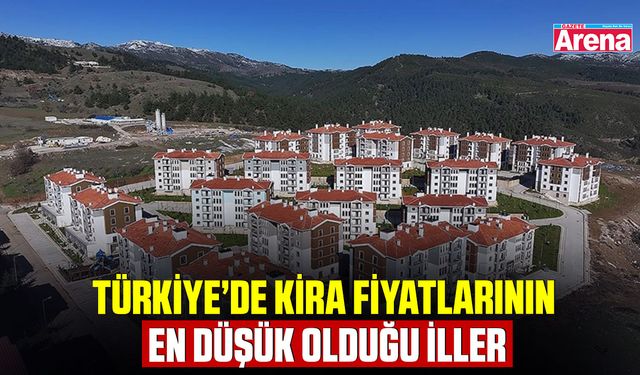 Türkiye’de kira fiyatlarının en düşük olduğu iller