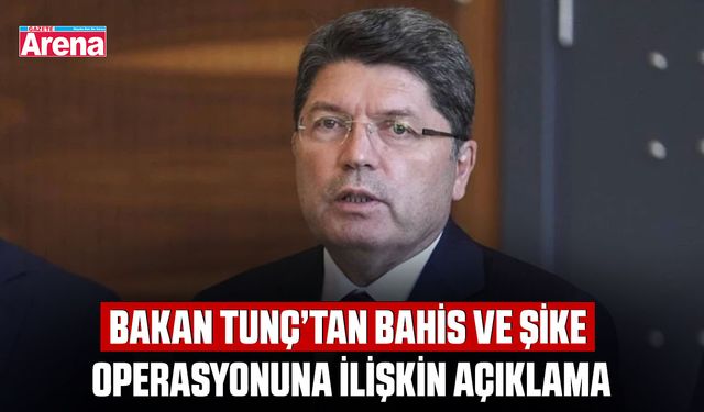 Bakan Tunç’tan bahis ve şike operasyonuna ilişkin açıklama
