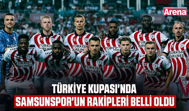 Türkiye Kupası'nda Samsunspor'un rakipleri belli oldu