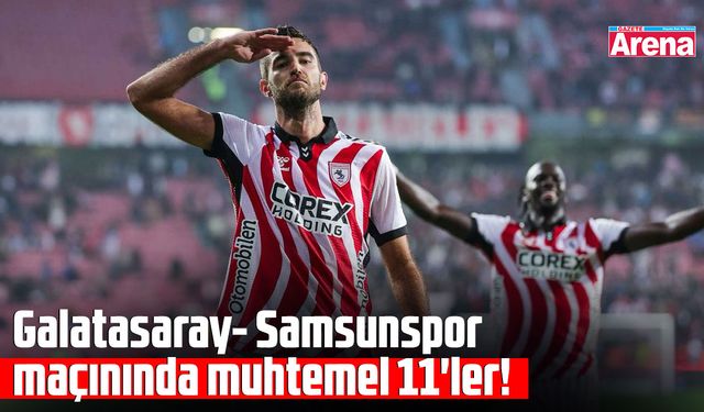 Galatasaray- Samsunspor maçınında muhtemel 11'ler!