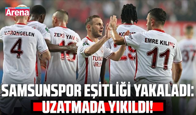 Samsunspor eşitliği yakaladı: Uzatmalarda yıkıldı!