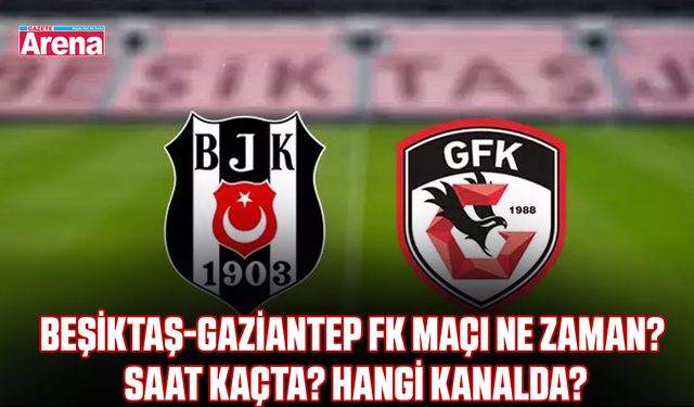 Beşiktaş-Gaziantep FK maçı ne zaman? Saat kaçta? Hangi kanalda?