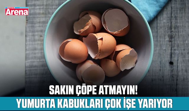 Sakın çöpe atmayın! Yumurta kabukları çok işe yarıyor