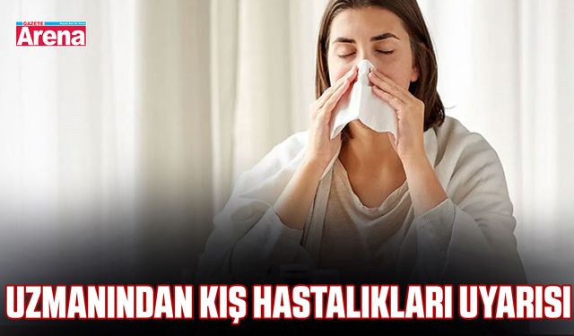 Uzmanından kış hastalıkları uyarısı