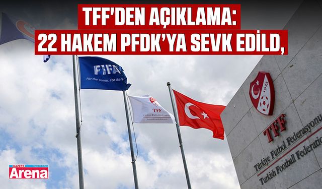 TFF'den açıklama: 22 hakem PFDK’ya sevk edildi