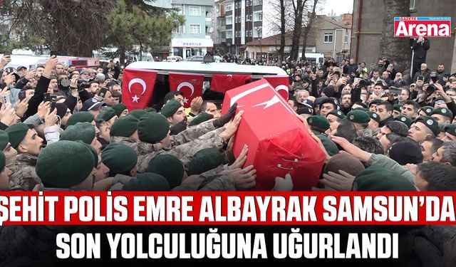 Şehit Polis Emre Albayrak Samsun’da son yolculuğuna uğurlandı
