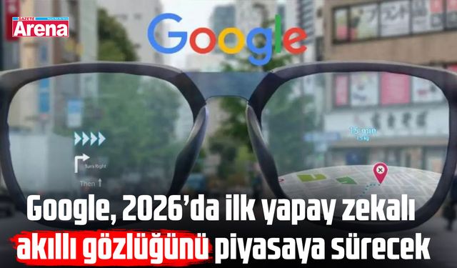 Google, 2026’da ilk yapay zekalı akıllı gözlüğünü piyasaya sürecek