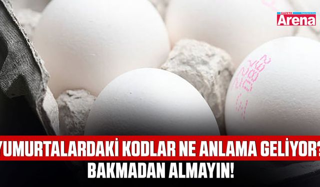 Yumurtalardaki kodlar ne anlama geliyor? Bakmadan almayın!