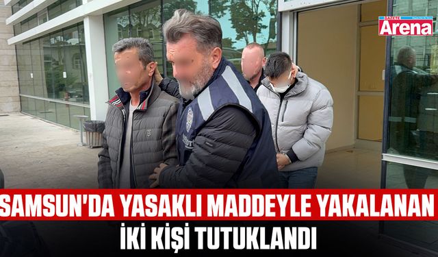 Samsun'da yasaklı maddeyle yakalanan iki kişi tutuklandı