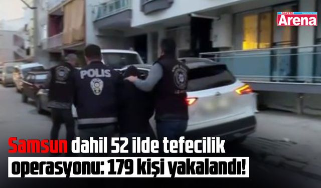 Samsun dahil 52 ilde tefecilik operasyonu!