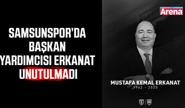 Samsunspor'da başkan yardımcısı Erkanat unutulmadı
