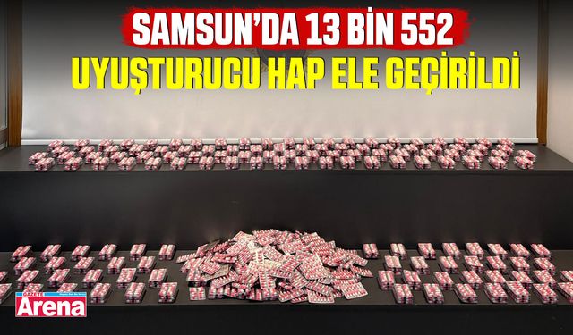 Samsun’da 13 bin 552 uyuşturucu hap ele geçirildi