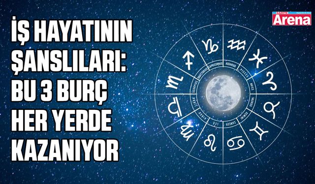 İş hayatının şanslıları: Bu 3 burç her yerde kazanıyor