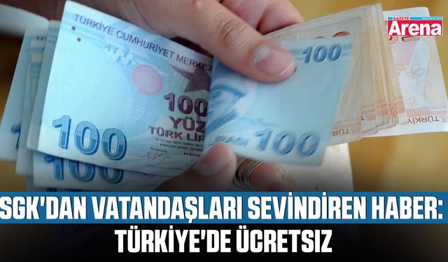 SGK'dan vatandaşları sevindiren haber: Türkiye'de ücretsiz