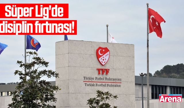 Süper Lig'de disiplin fırtınası!