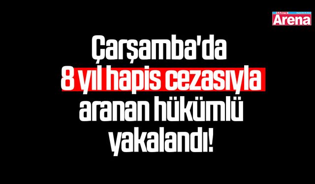 8 yıl hapis cezasıyla aranan hükümlü yakalandı