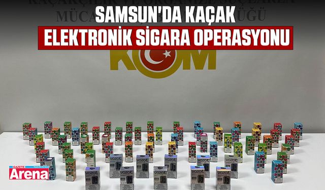 Samsun'da kaçak elektronik sigara operasyonu