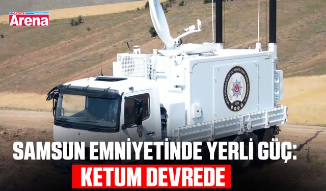 Samsun Emniyetinde yerli güç: KETUM devrede!