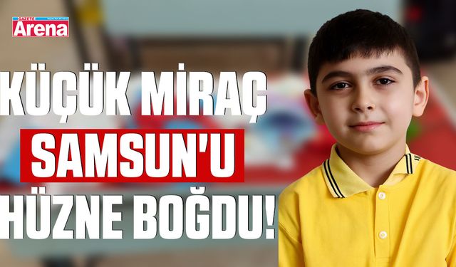 Küçük Miraç Samsun'u hüzne boğdu!