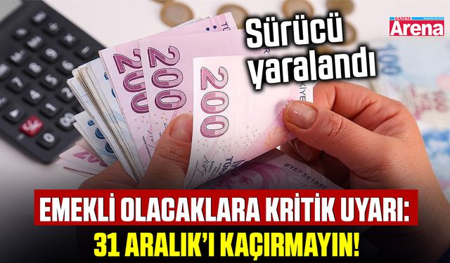 Emekli olacaklara kritik uyarı: 31 Aralık’ı kaçırmayın!