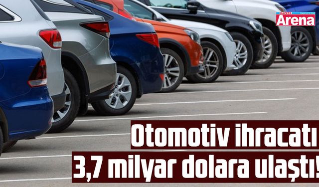 Otomotiv ihracatı 3,7 milyar dolara ulaştı!