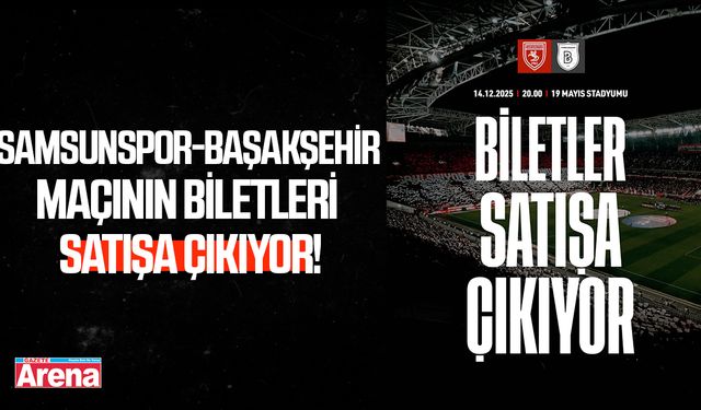 Samsunspor-Başakşehir maçının biletleri satışa çıkıyor!