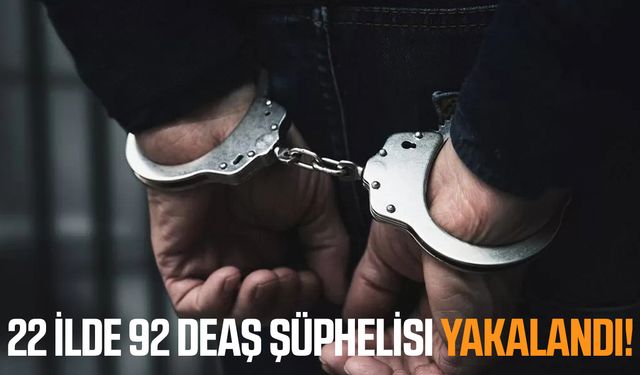 Bakan Yerlikaya: 22 ilde 92 DEAŞ şüphelisi yakalandı!