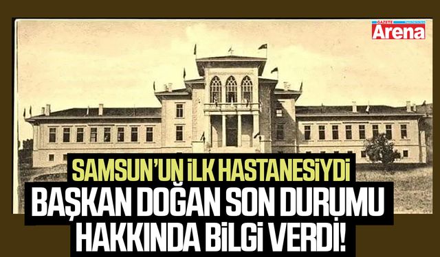 Samsun'un ilk hastanesiydi: Başkan Doğan akıbetini açıkladı!