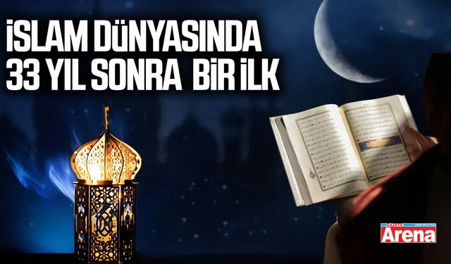 İslam aleminde 33 yıl sonra bir ilk yaşanacak