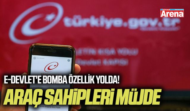 Araç sahipleri müjde: e-Devlet'e bomba özellik!