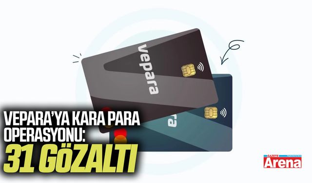 VEPARA’ya kara para operasyonu: 31 gözaltı