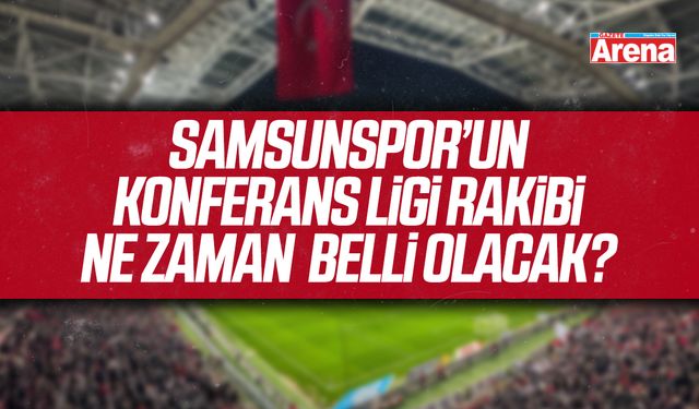 Samsunspor’un Konferans Ligi rakibi ne zaman belli olacak?