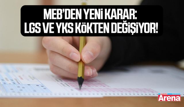 MEB’den yeni karar: LGS ve YKS kökten değişiyor!