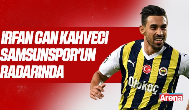 İrfan Can Kahveci Samsunspor'un radarında