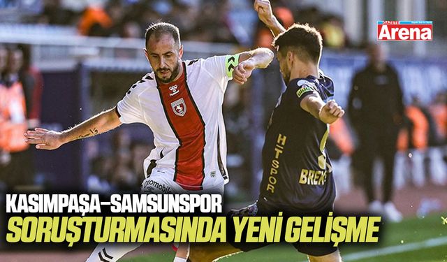 Kasımpaşa–Samsunspor soruşturmasında yeni gelişme
