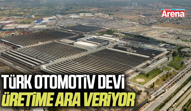 Türk otomotiv devi üretime ara veriyor