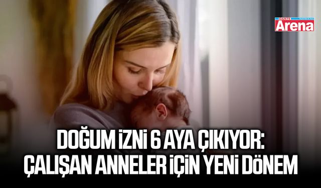 Doğum izni 6 aya çıkıyor: Çalışan anneler için yeni dönem