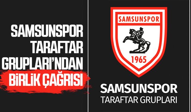 Samsunspor Taraftar Grupları’ndan birlik çağrısı