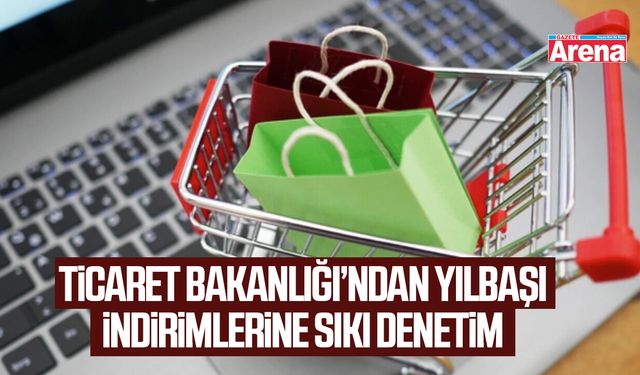 Ticaret Bakanlığı’ndan yılbaşı indirimlerine sıkı denetim