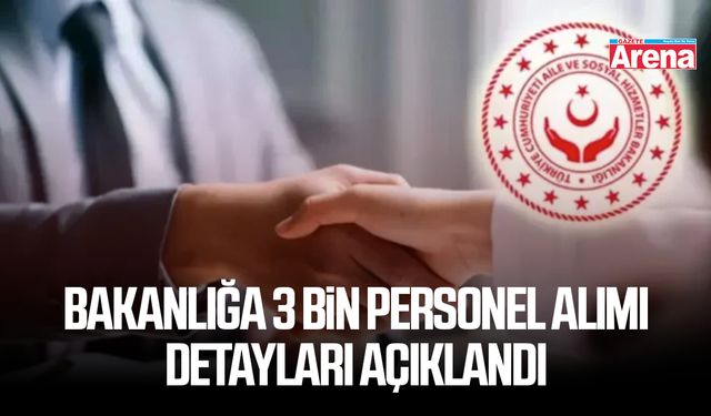 Bakanlığa 3 bin personel alımı detayları açıklandı