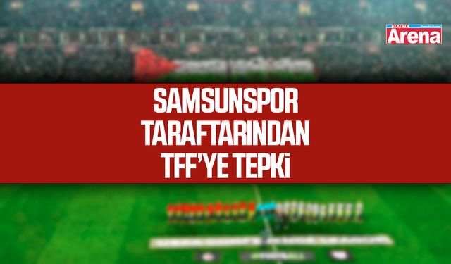 Samsunspor taraftarından TFF’ye tepki